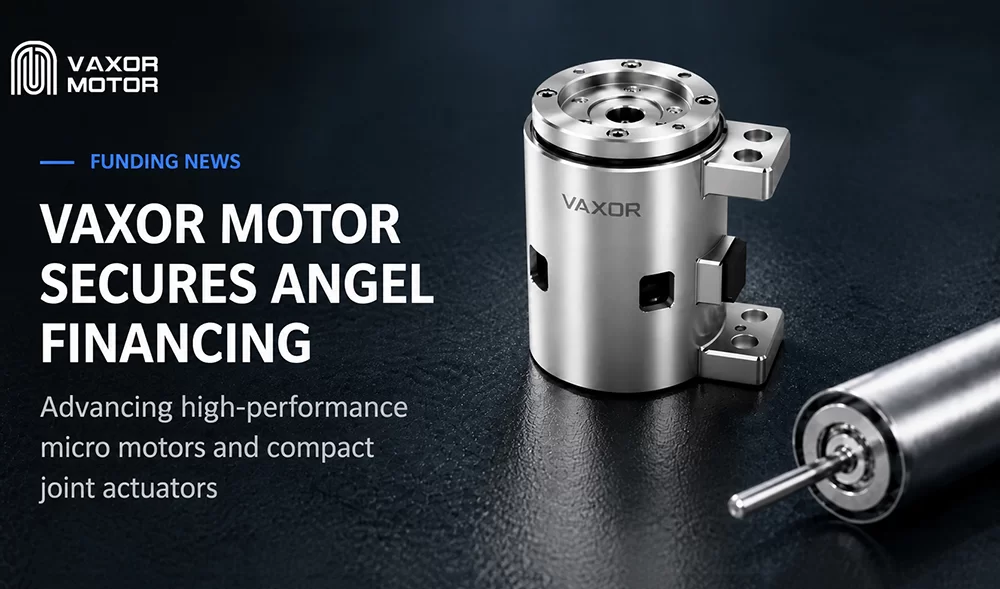 VAXOR MOTOR, 초소형 조인트 모듈 발전을 위해 엔젤 파이낸싱에서 수천만 위안 확보